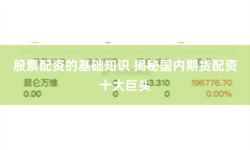 股票配资的基础知识 揭秘国内期货配资十大巨头