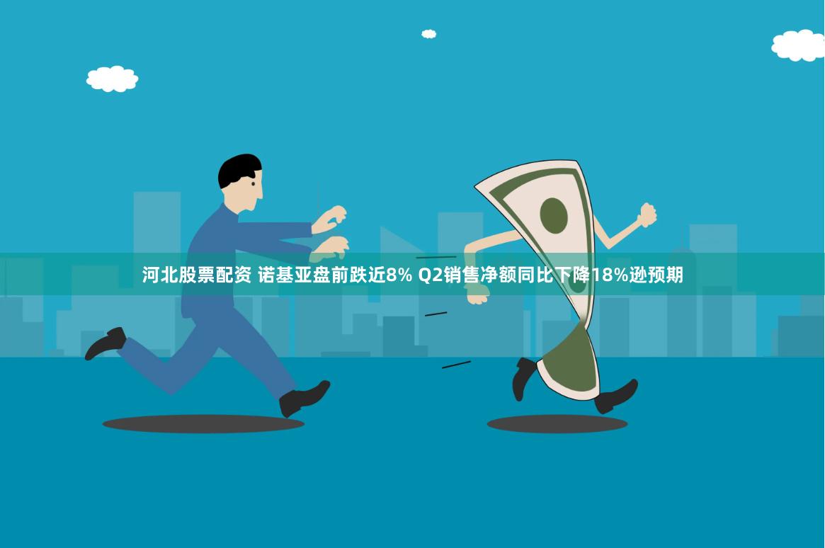河北股票配资 诺基亚盘前跌近8% Q2销售净额同比下降18%逊预期