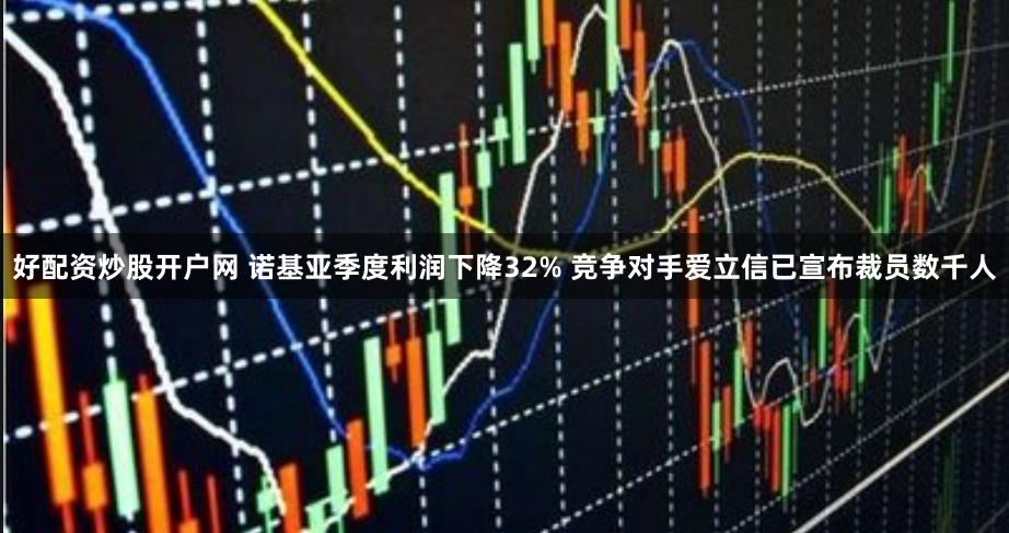 好配资炒股开户网 诺基亚季度利润下降32% 竞争对手爱立信已宣布裁员数千人