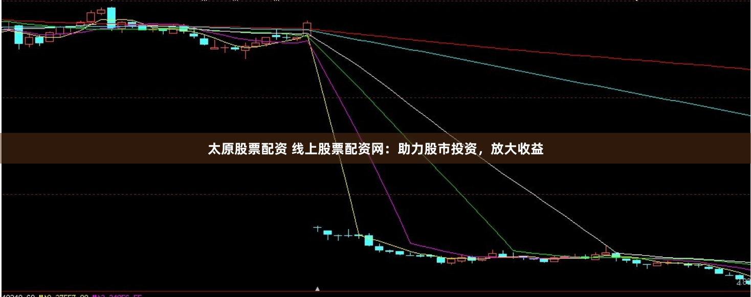 太原股票配资 线上股票配资网：助力股市投资，放大收益