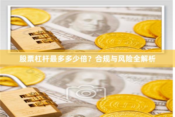 股票杠杆最多多少倍？合规与风险全解析