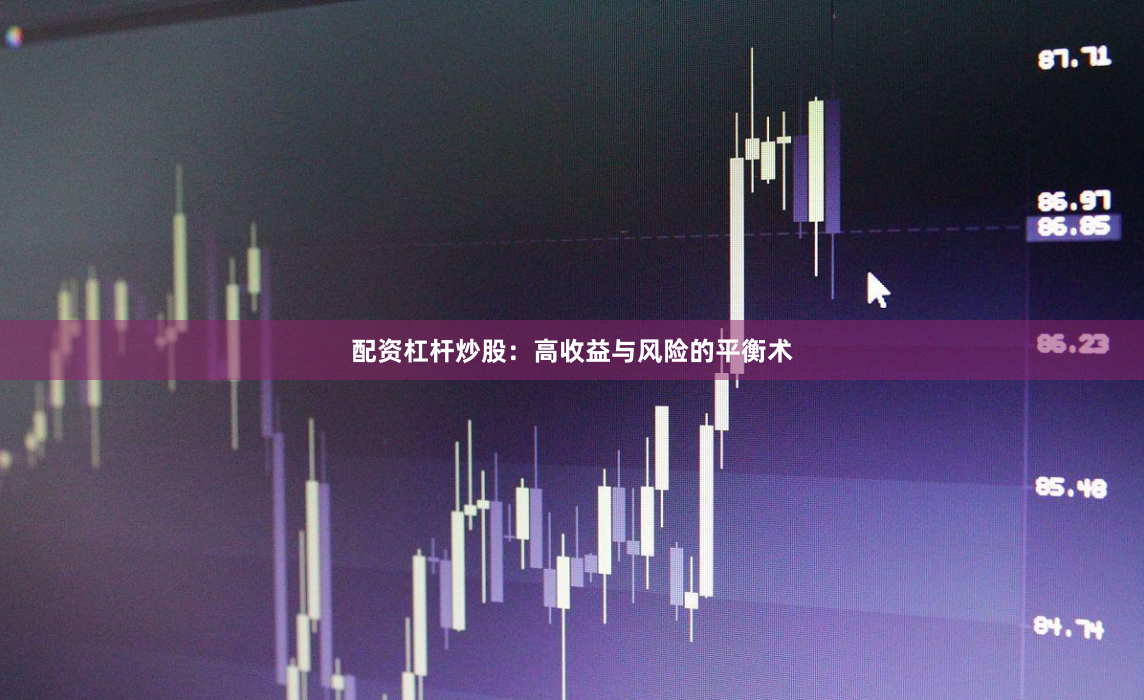 配资杠杆炒股:高收益与风险的平衡术