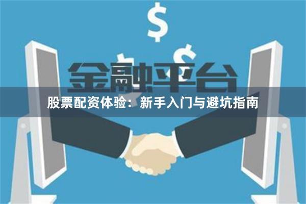 股票配资体验:新手入门与避坑指南