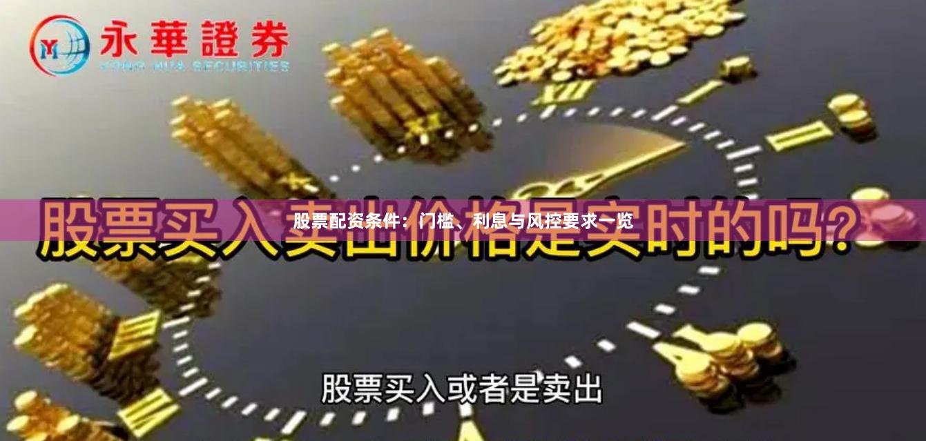 股票配资条件:门槛、利息与风控要求一览