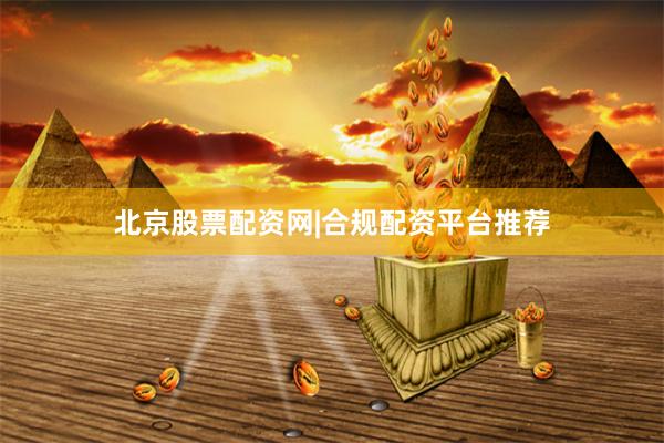 北京股票配资网|合规配资平台推荐