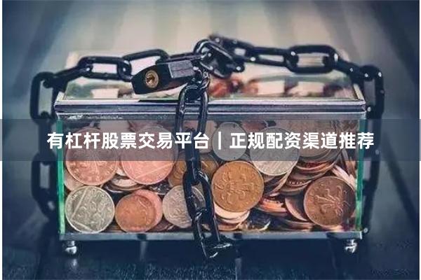有杠杆股票交易平台|正规配资渠道推荐