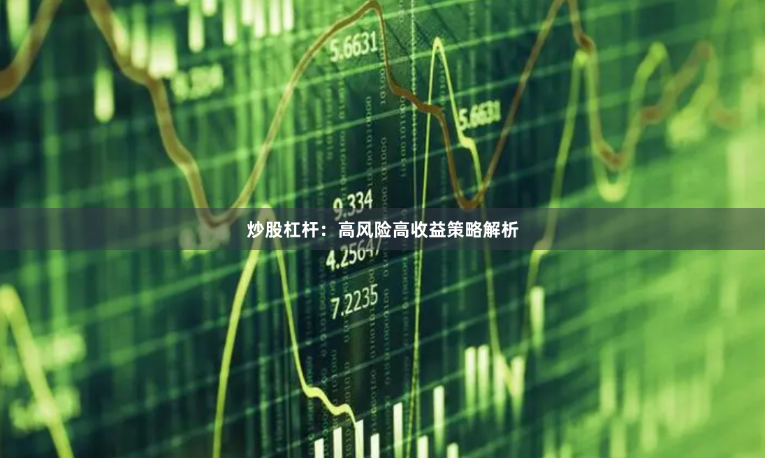 炒股杠杆:高风险高收益策略解析