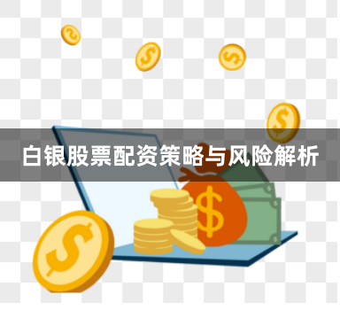 白银股票配资策略与风险解析