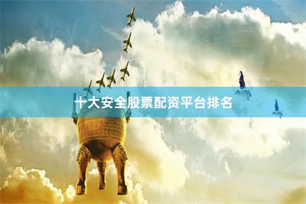 十大安全股票配资平台排名