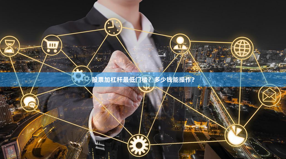 股票加杠杆最低门槛？多少钱能操作？